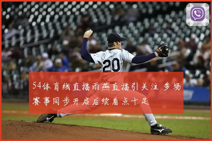 54体育线直播雨燕直播引关注 多场赛事同步开启后续看点十足