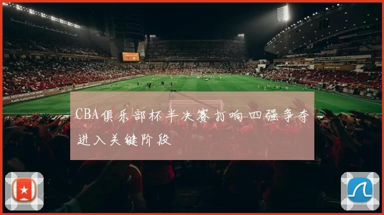 CBA俱乐部杯半决赛打响 四强争夺进入关键阶段