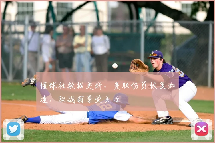 懂球社数据更新，曼联伤员恢复加速，欧战前景受关注